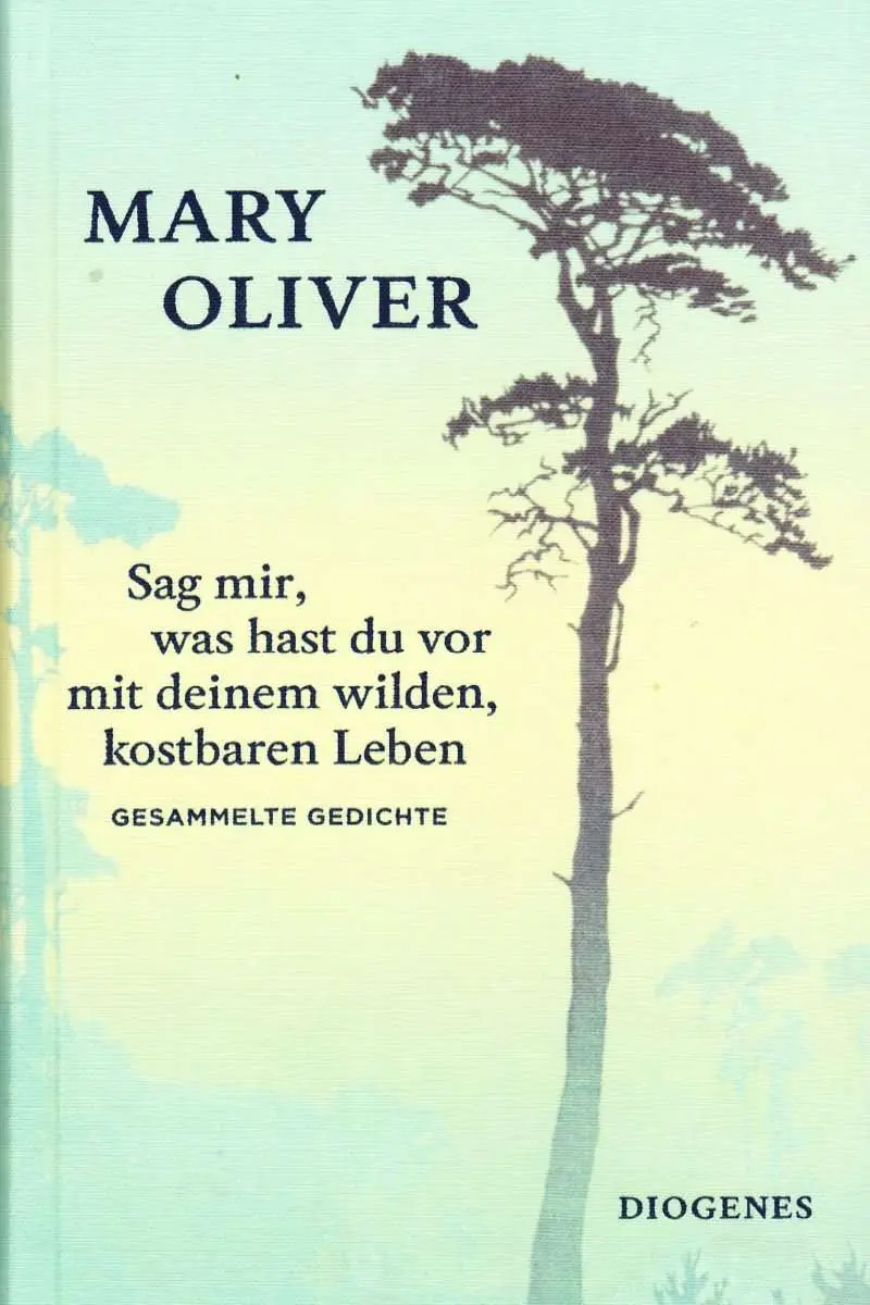 Mehr über den Artikel erfahren Sag mir, was hast du vor mit deinem wilden, kostbaren Leben Gesammelte Gedichte